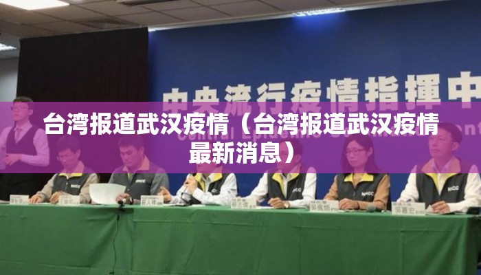 台湾报道武汉疫情(台湾报道武汉疫情最新消息) 台湾报道武汉疫情(台湾报道武汉疫情最新消息)