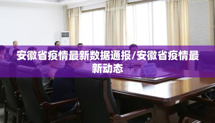 安徽省疫情最新数据通报/安徽省疫情最新动态 安徽省疫情最新数据通报/安徽省疫情最新动态
