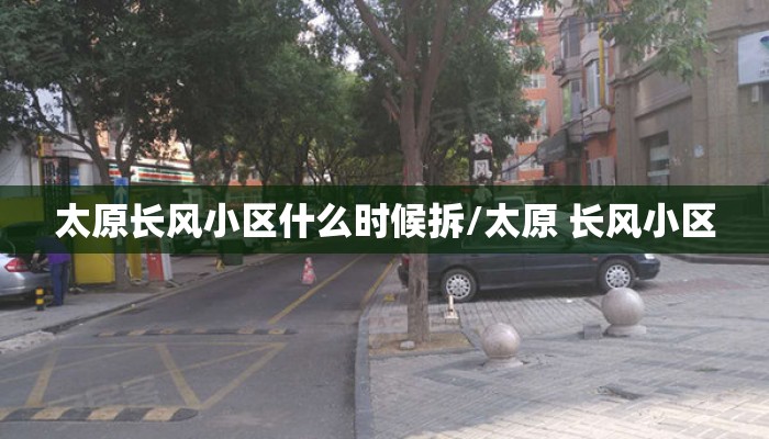 太原长风小区什么时候拆/太原 长风小区 太原长风小区什么时候拆/太原 长风小区