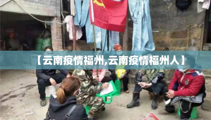 【云南疫情福州,云南疫情福州人】 【云南疫情福州,云南疫情福州人】