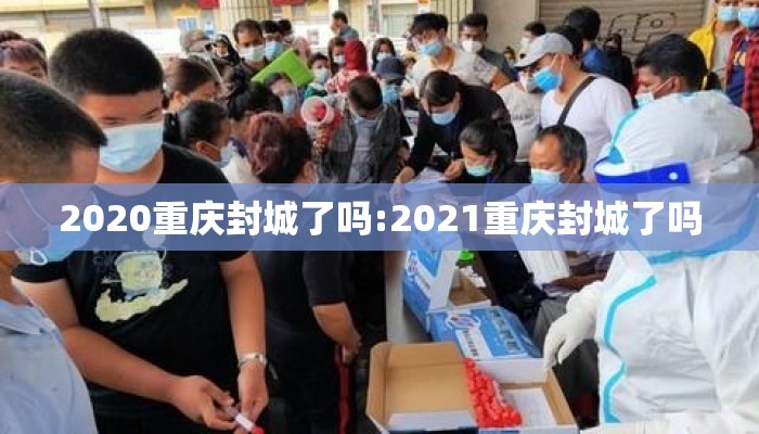 2020重庆封城了吗:2021重庆封城了吗 2020重庆封城了吗:2021重庆封城了吗