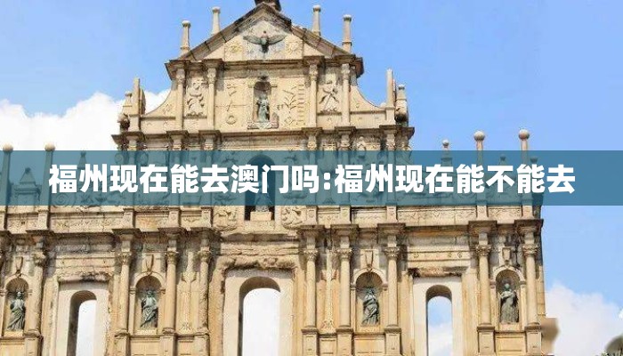 福州现在能去澳门吗:福州现在能不能去 福州现在能去澳门吗:福州现在能不能去
