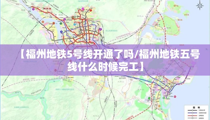 【福州地铁5号线开通了吗/福州地铁五号线什么时候完工】 【福州地铁5号线开通了吗/福州地铁五号线什么时候完工】