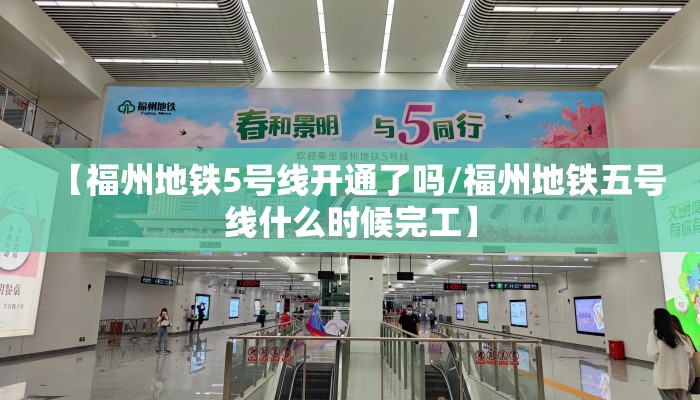 【福州地铁5号线开通了吗/福州地铁五号线什么时候完工】 【福州地铁5号线开通了吗/福州地铁五号线什么时候完工】