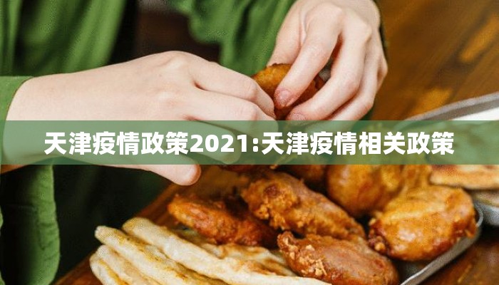天津疫情政策2021:天津疫情相关政策 天津疫情政策2021:天津疫情相关政策