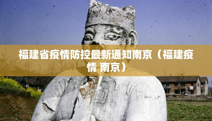 福建省疫情防控最新通知南京(福建疫情 南京) 福建省疫情防控最新通知南京(福建疫情 南京)