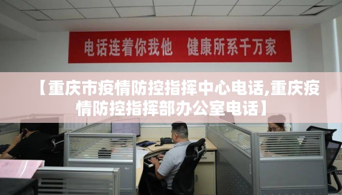 【重庆市疫情防控指挥中心电话,重庆疫情防控指挥部办公室电话】 【重庆市疫情防控指挥中心电话,重庆疫情防控指挥部办公室电话】