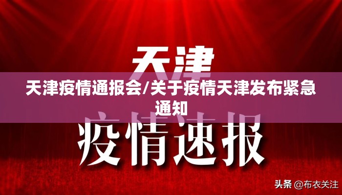 天津疫情通报会/关于疫情天津发布紧急通知
