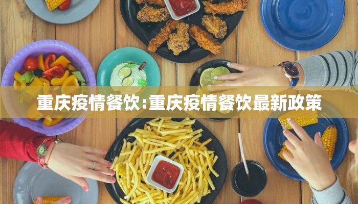 重庆疫情餐饮:重庆疫情餐饮最新政策 重庆疫情餐饮:重庆疫情餐饮最新政策
