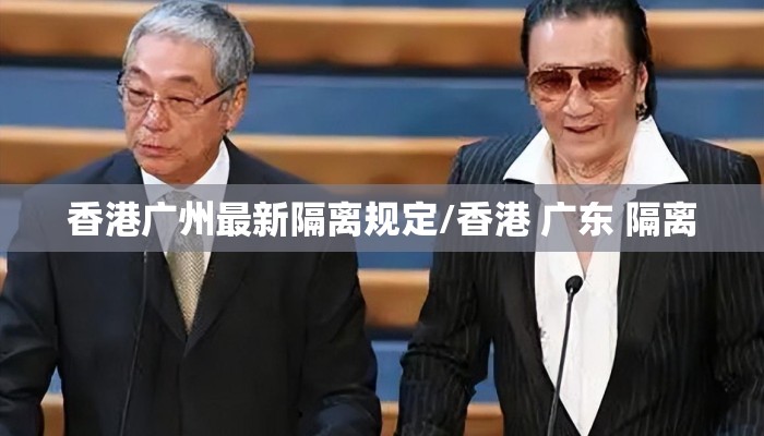 香港广州最新隔离规定/香港 广东 隔离 香港广州最新隔离规定/香港 广东 隔离