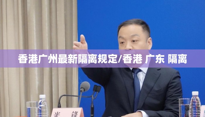 香港广州最新隔离规定/香港 广东 隔离 香港广州最新隔离规定/香港 广东 隔离