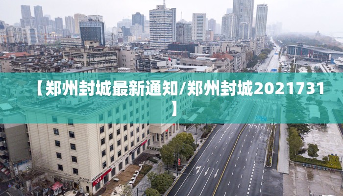 【郑州封城最新通知/郑州封城2021731】 【郑州封城最新通知/郑州封城2021731】