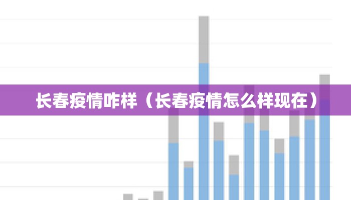 长春疫情咋样（长春疫情怎么样现在）