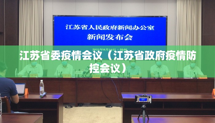 江苏省委疫情会议(江苏省政府疫情防控会议) 江苏省委疫情会议(江苏省政府疫情防控会议)