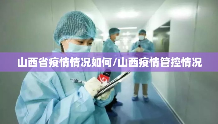 山西省疫情情况如何/山西疫情管控情况 山西省疫情情况如何/山西疫情管控情况
