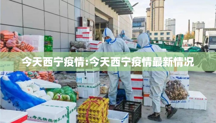 今天西宁疫情:今天西宁疫情最新情况 今天西宁疫情:今天西宁疫情最新情况