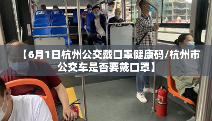 【6月1日杭州公交戴口罩健康码/杭州市公交车是否要戴口罩】 【6月1日杭州公交戴口罩健康码/杭州市公交车是否要戴口罩】