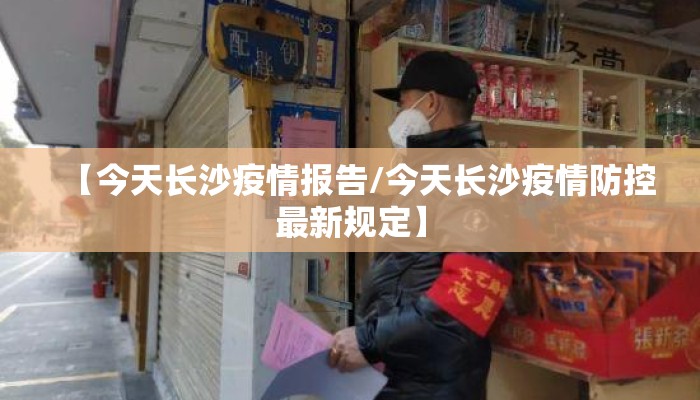 【今天长沙疫情报告/今天长沙疫情防控最新规定】 【今天长沙疫情报告/今天长沙疫情防控最新规定】
