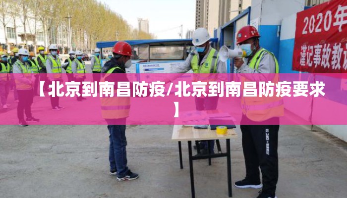 【北京到南昌防疫/北京到南昌防疫要求】 【北京到南昌防疫/北京到南昌防疫要求】