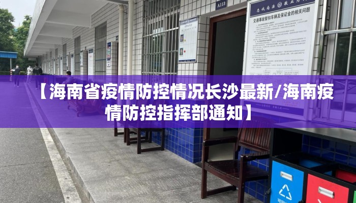 【海南省疫情防控情况长沙最新/海南疫情防控指挥部通知】 【海南省疫情防控情况长沙最新/海南疫情防控指挥部通知】
