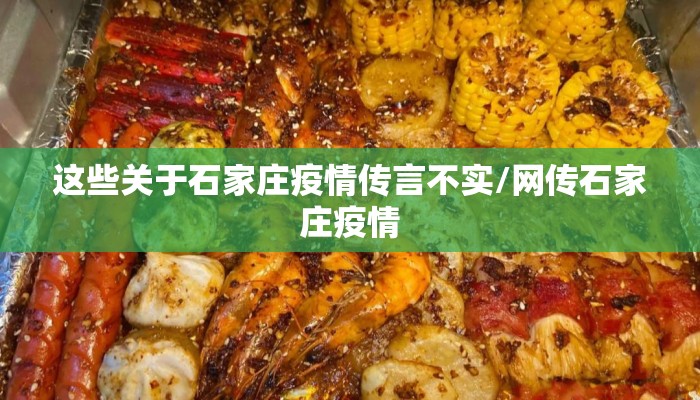 这些关于石家庄疫情传言不实/网传石家庄疫情 这些关于石家庄疫情传言不实/网传石家庄疫情