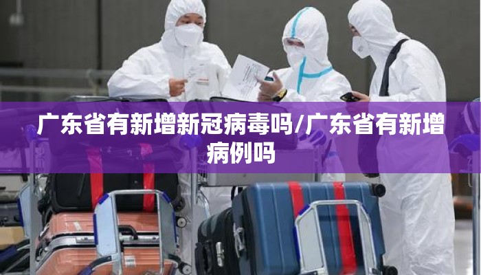 广东省有新增新冠病毒吗/广东省有新增病例吗 广东省有新增新冠病毒吗/广东省有新增病例吗