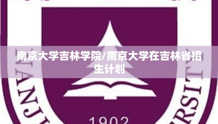 南京大学吉林学院/南京大学在吉林省招生计划 南京大学吉林学院/南京大学在吉林省招生计划