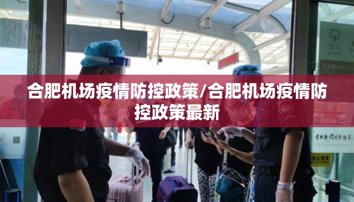 合肥机场疫情防控政策/合肥机场疫情防控政策最新 合肥机场疫情防控政策/合肥机场疫情防控政策最新