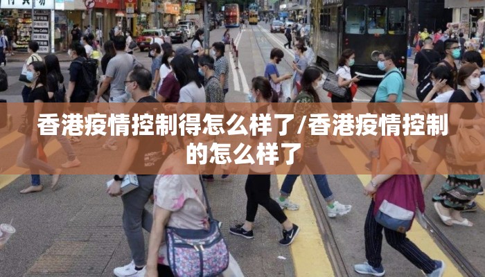 香港疫情控制得怎么样了/香港疫情控制的怎么样了 香港疫情控制得怎么样了/香港疫情控制的怎么样了