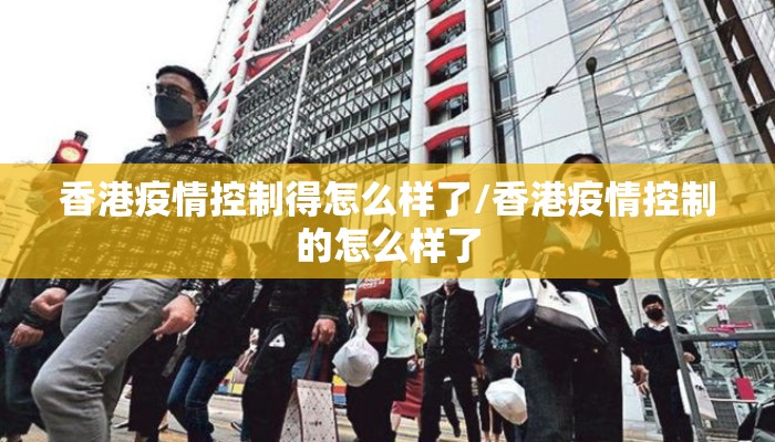 香港疫情控制得怎么样了/香港疫情控制的怎么样了 香港疫情控制得怎么样了/香港疫情控制的怎么样了