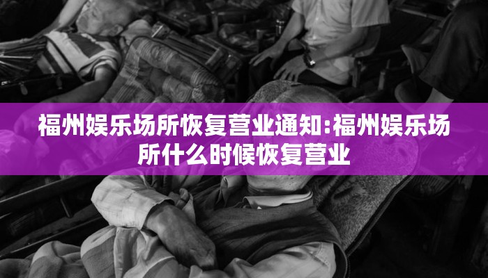 福州娱乐场所恢复营业通知:福州娱乐场所什么时候恢复营业 福州娱乐场所恢复营业通知:福州娱乐场所什么时候恢复营业