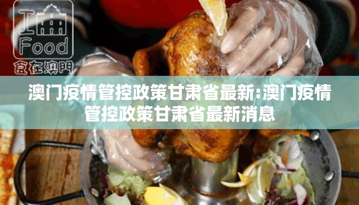 澳门疫情管控政策甘肃省最新:澳门疫情管控政策甘肃省最新消息