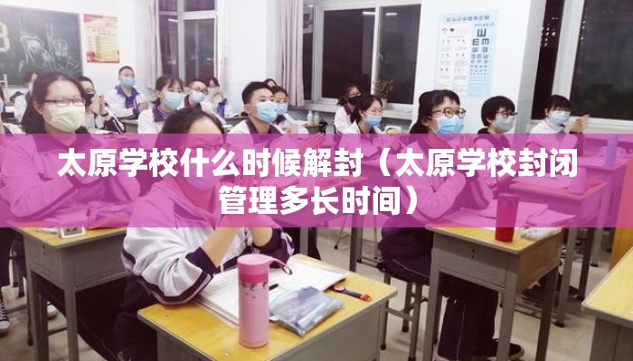 太原学校什么时候解封（太原学校封闭管理多长时间）