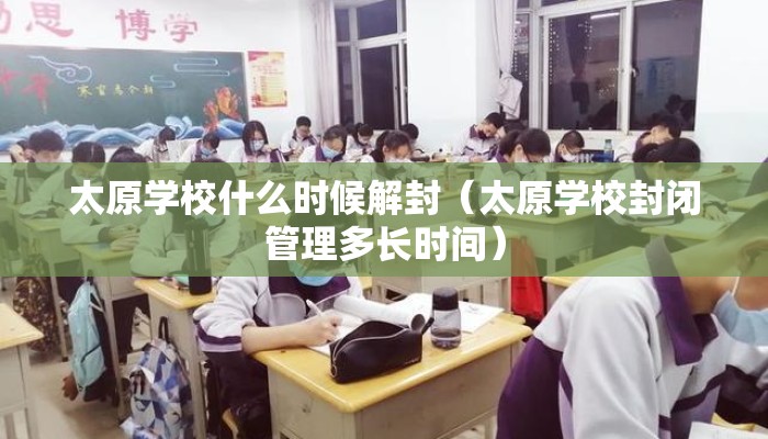 太原学校什么时候解封(太原学校封闭管理多长时间) 太原学校什么时候解封(太原学校封闭管理多长时间)