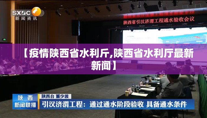 【疫情陕西省水利斤,陕西省水利厅最新新闻】 【疫情陕西省水利斤,陕西省水利厅最新新闻】