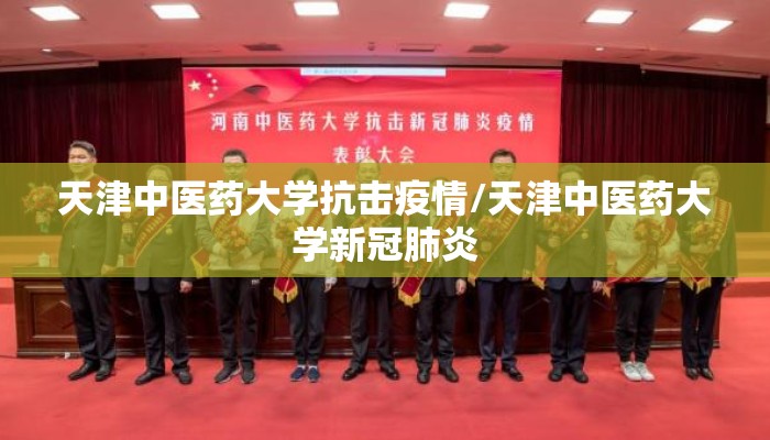 天津中医药大学抗击疫情/天津中医药大学新冠肺炎 天津中医药大学抗击疫情/天津中医药大学新冠肺炎