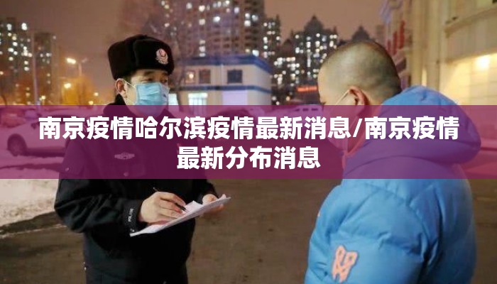 南京疫情哈尔滨疫情最新消息/南京疫情最新分布消息 南京疫情哈尔滨疫情最新消息/南京疫情最新分布消息
