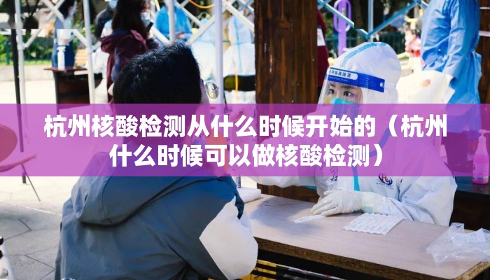 杭州核酸检测从什么时候开始的(杭州什么时候可以做核酸检测) 杭州核酸检测从什么时候开始的(杭州什么时候可以做核酸检测)