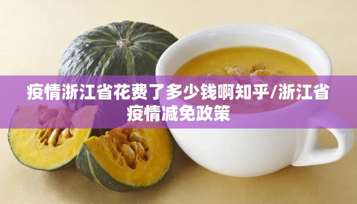 疫情浙江省花费了多少钱啊知乎/浙江省疫情减免政策 疫情浙江省花费了多少钱啊知乎/浙江省疫情减免政策
