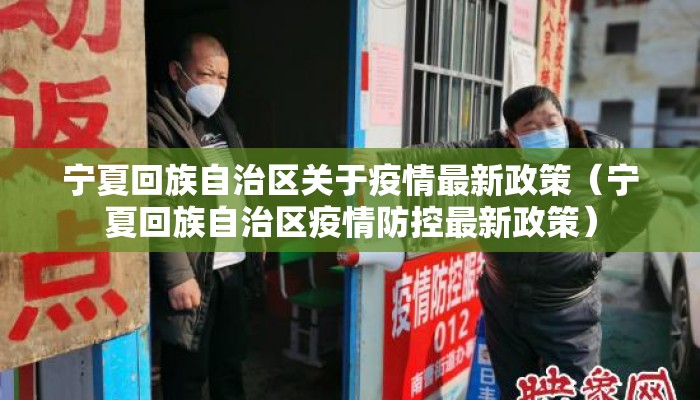宁夏回族自治区关于疫情最新政策(宁夏回族自治区疫情防控最新政策) 宁夏回族自治区关于疫情最新政策(宁夏回族自治区疫情防控最新政策)