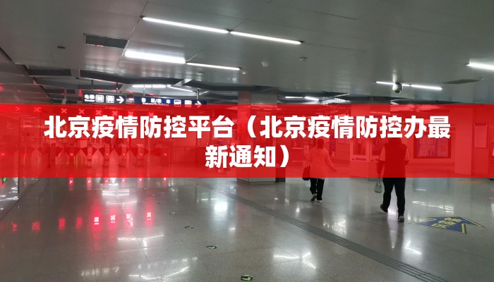 北京疫情防控平台(北京疫情防控办最新通知) 北京疫情防控平台(北京疫情防控办最新通知)