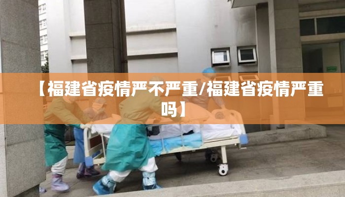 【福建省疫情严不严重/福建省疫情严重吗】