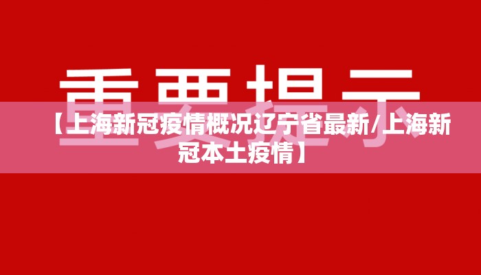 【上海新冠疫情概况辽宁省最新/上海新冠本土疫情】