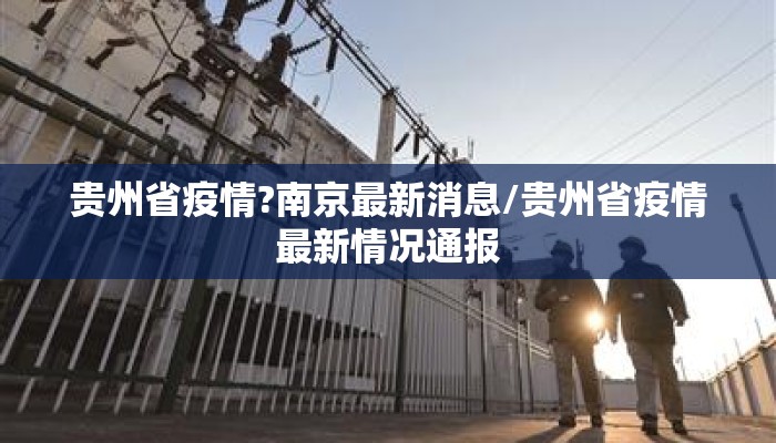 贵州省疫情?南京最新消息/贵州省疫情最新情况通报