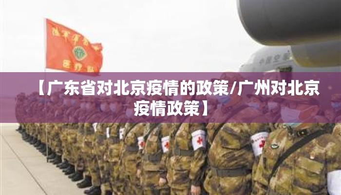 【广东省对北京疫情的政策/广州对北京疫情政策】