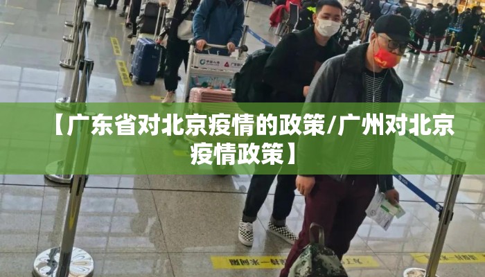 【广东省对北京疫情的政策/广州对北京疫情政策】