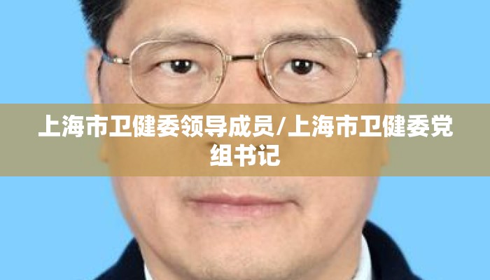 上海市卫健委领导成员/上海市卫健委党组书记 上海市卫健委领导成员/上海市卫健委党组书记