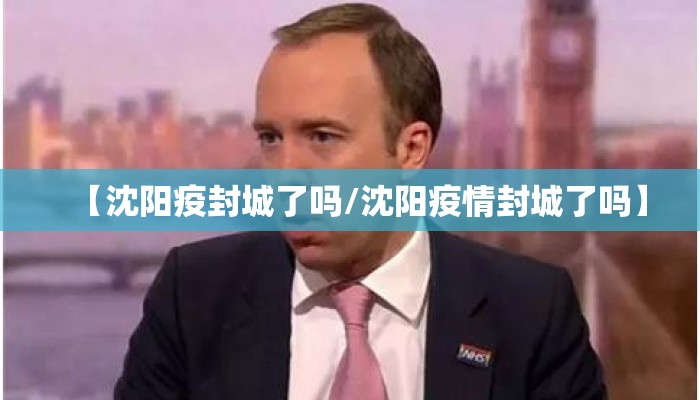 【沈阳疫封城了吗/沈阳疫情封城了吗】