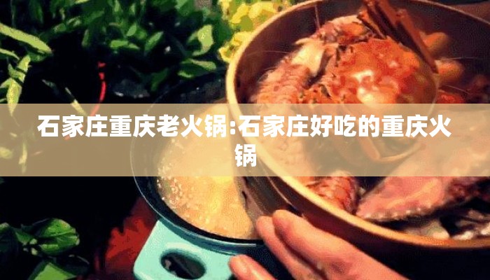 石家庄重庆老火锅:石家庄好吃的重庆火锅 石家庄重庆老火锅:石家庄好吃的重庆火锅
