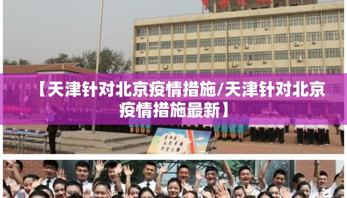 【天津针对北京疫情措施/天津针对北京疫情措施最新】 【天津针对北京疫情措施/天津针对北京疫情措施最新】